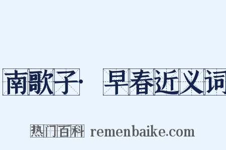 南歌子·早春近义词是什么意思的图片